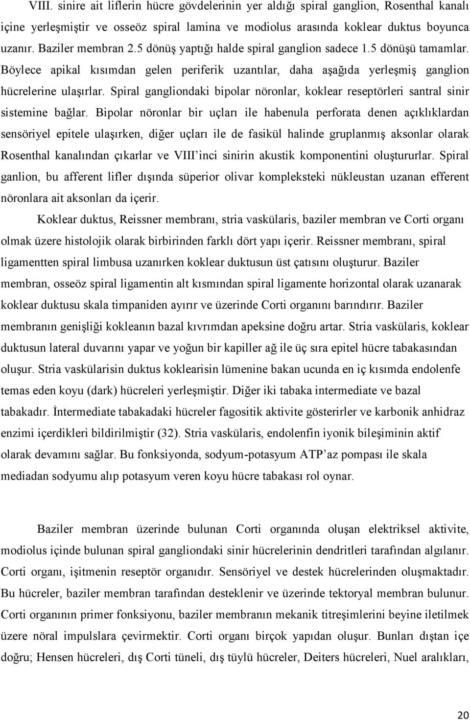 Spiral gangliondaki bipolar nöronlar, koklear reseptörleri santral sinir sistemine bağlar.