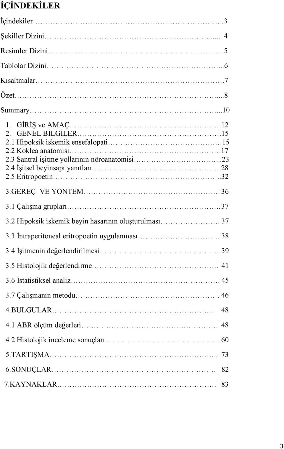 36 3.1 Çalışma grupları.. 37 3.2 Hipoksik iskemik beyin hasarının oluşturulması 37 3.3 İntraperitoneal eritropoetin uygulanması 38 3.4 İşitmenin değerlendirilmesi 39 3.