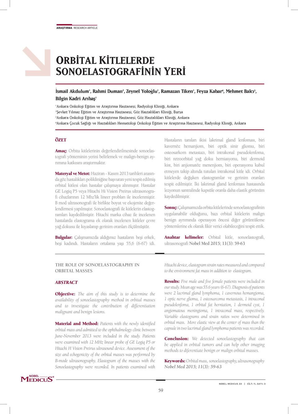 Kliniği, Ankara 4 Ankara Çocuk Sağlığı ve Hastalıkları Hematoloji Onkoloji Eğitim ve Araştırma Hastanesi, Radyoloji Kliniği, Ankara ÖZET Amaç: Orbita kitlelerinin değerlendirilmesinde sonoelastografi