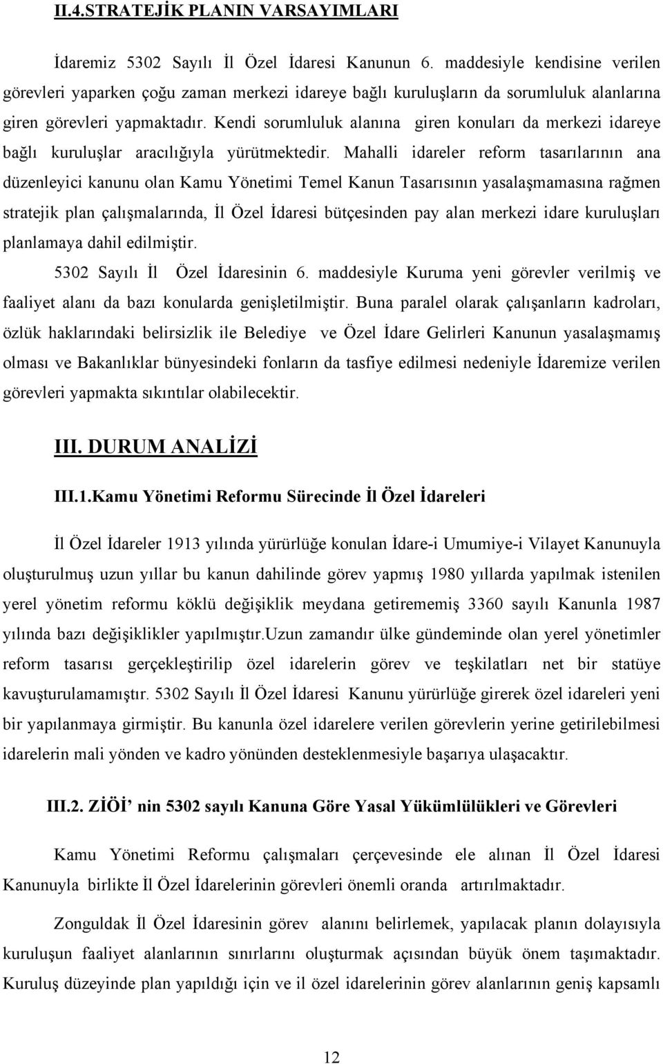 Kendi sorumluluk alanına giren konuları da merkezi idareye bağlı kuruluşlar aracılığıyla yürütmektedir.