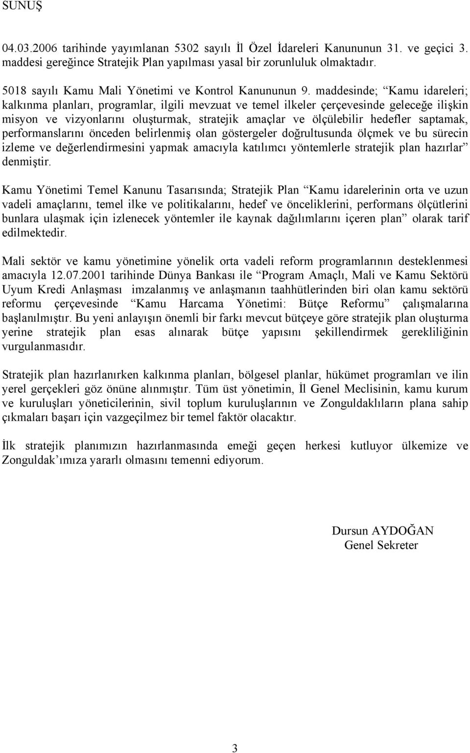 maddesinde; Kamu idareleri; kalkınma planları, programlar, ilgili mevzuat ve temel ilkeler çerçevesinde geleceğe ilişkin misyon ve vizyonlarını oluşturmak, stratejik amaçlar ve ölçülebilir hedefler