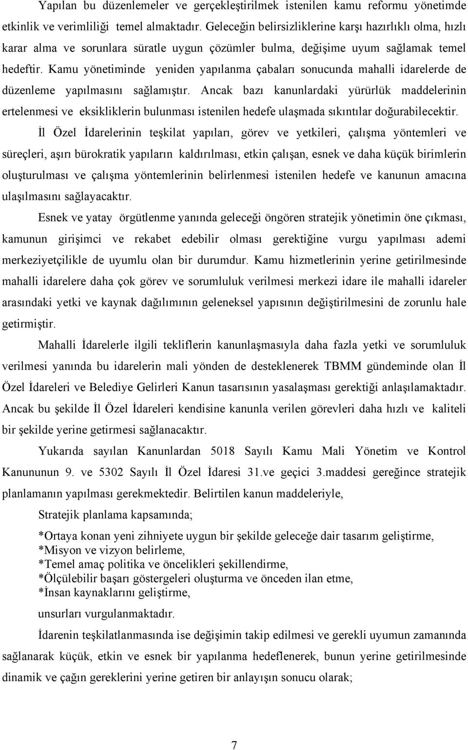 Kamu yönetiminde yeniden yapılanma çabaları sonucunda mahalli idarelerde de düzenleme yapılmasını sağlamıştır.