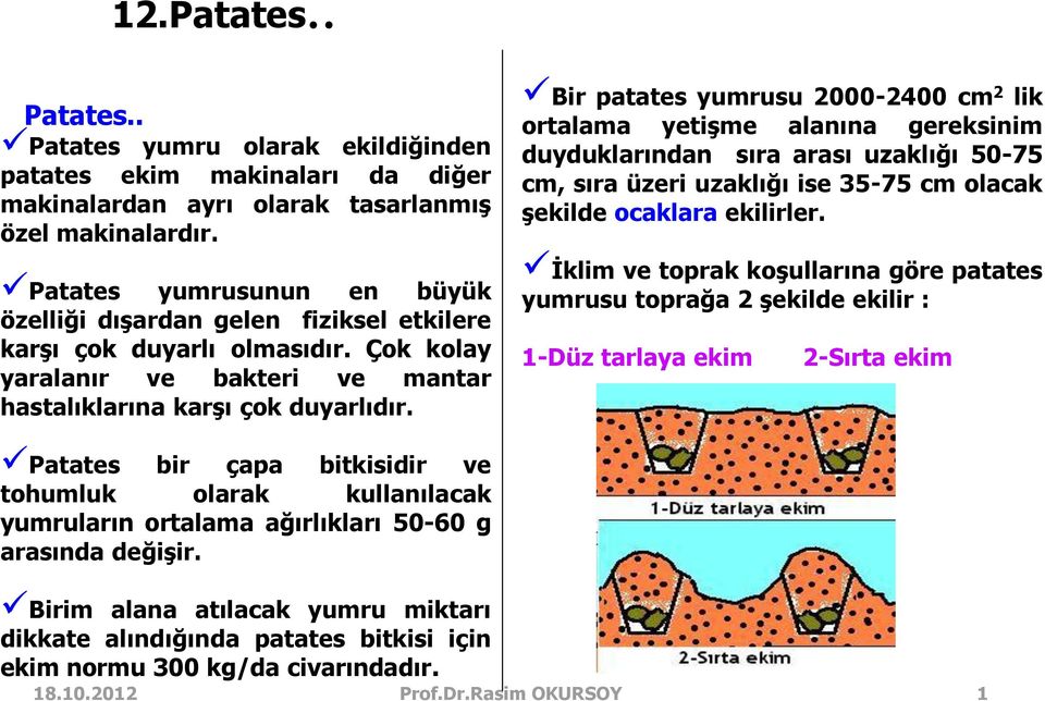 Bir patates yumrusu 2000-2400 cm 2 lik ortalama yetişme alanına gereksinim duyduklarından sıra arası uzaklığı 50-75 cm, sıra üzeri uzaklığı ise 35-75 cm olacak şekilde ocaklara ekilirler.