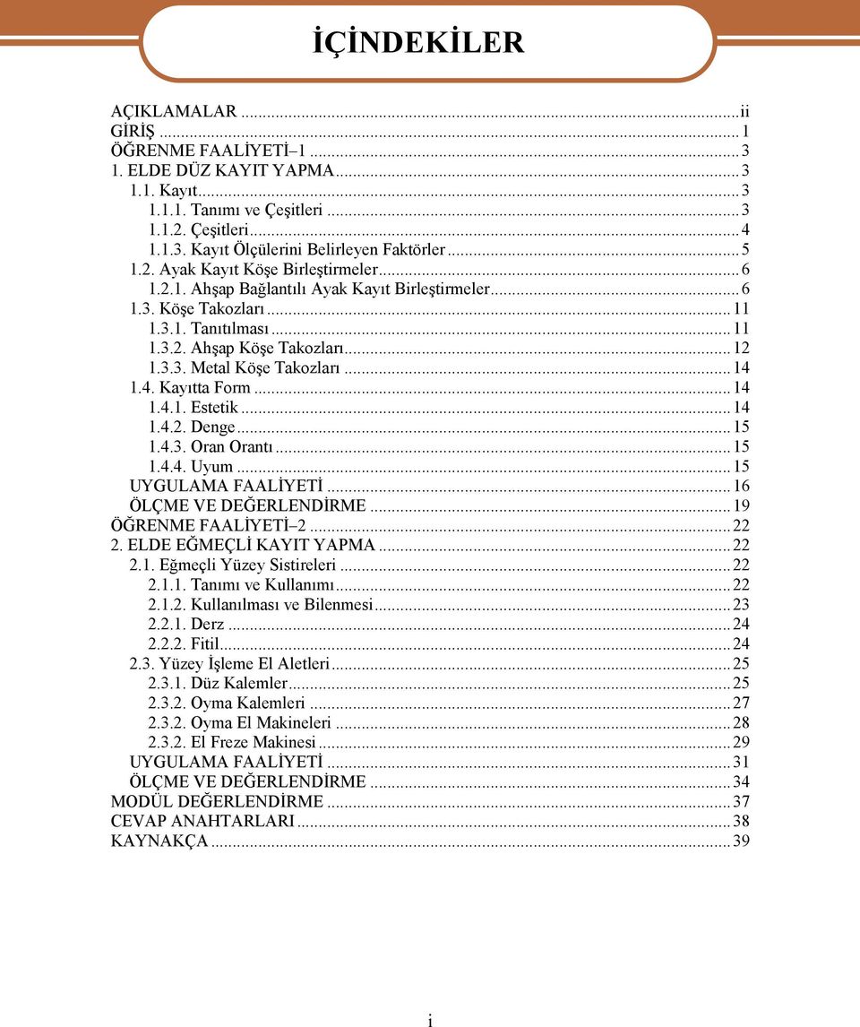 ..14 1.4. Kayıtta Form...14 1.4.1. Estetik...14 1.4.2. Denge...15 1.4.3. Oran Orantı...15 1.4.4. Uyum...15 UYGULAMA FAALİYETİ...16 ÖLÇME VE DEĞERLENDİRME...19 ÖĞRENME FAALİYETİ 2...22 2.