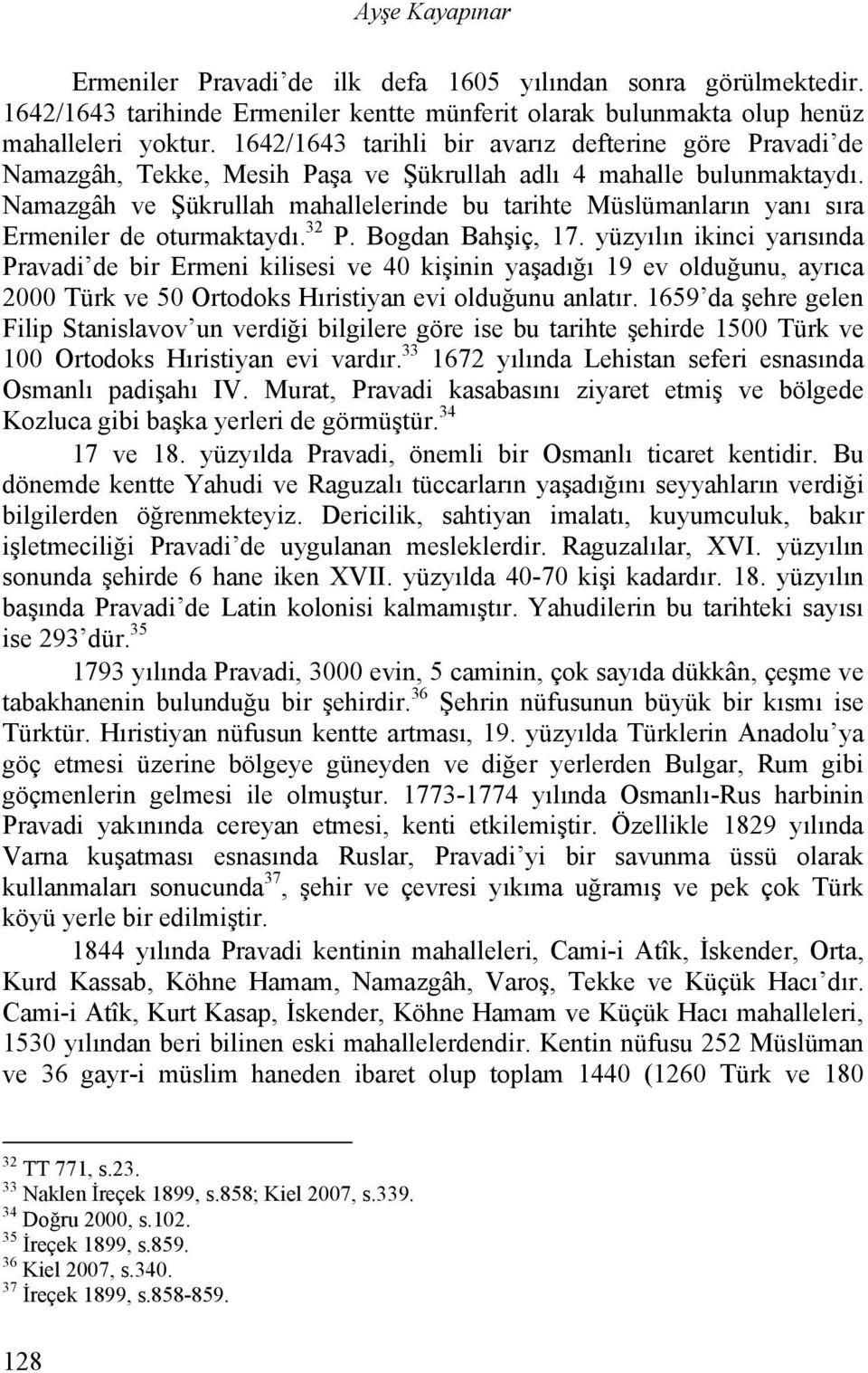 Namazgâh ve Şükrullah mahallelerinde bu tarihte Müslümanların yanı sıra Ermeniler de oturmaktaydı. 32 P. Bogdan Bahşiç, 17.