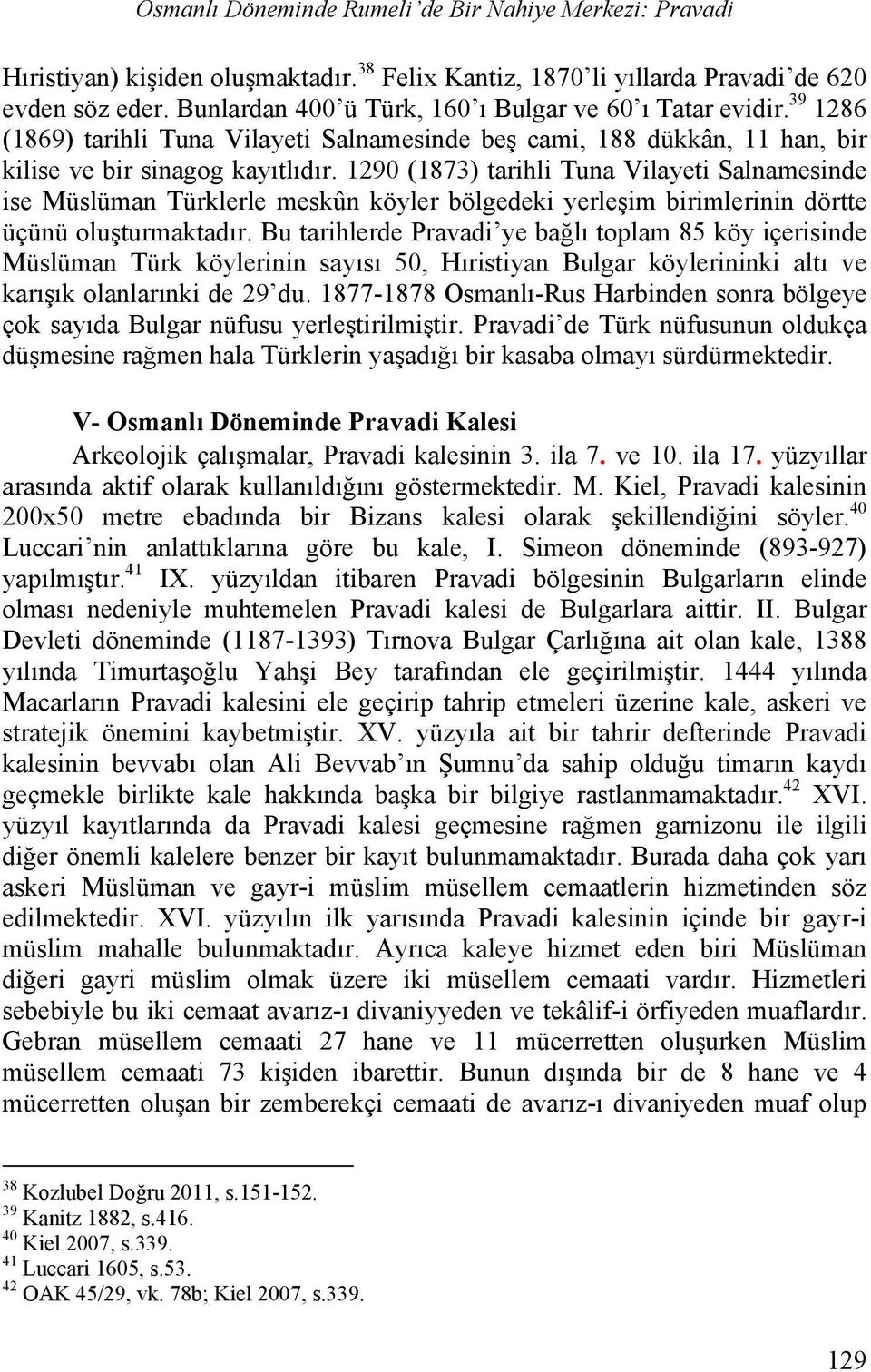 1290 (1873) tarihli Tuna Vilayeti Salnamesinde ise Müslüman Türklerle meskûn köyler bölgedeki yerleşim birimlerinin dörtte üçünü oluşturmaktadır.