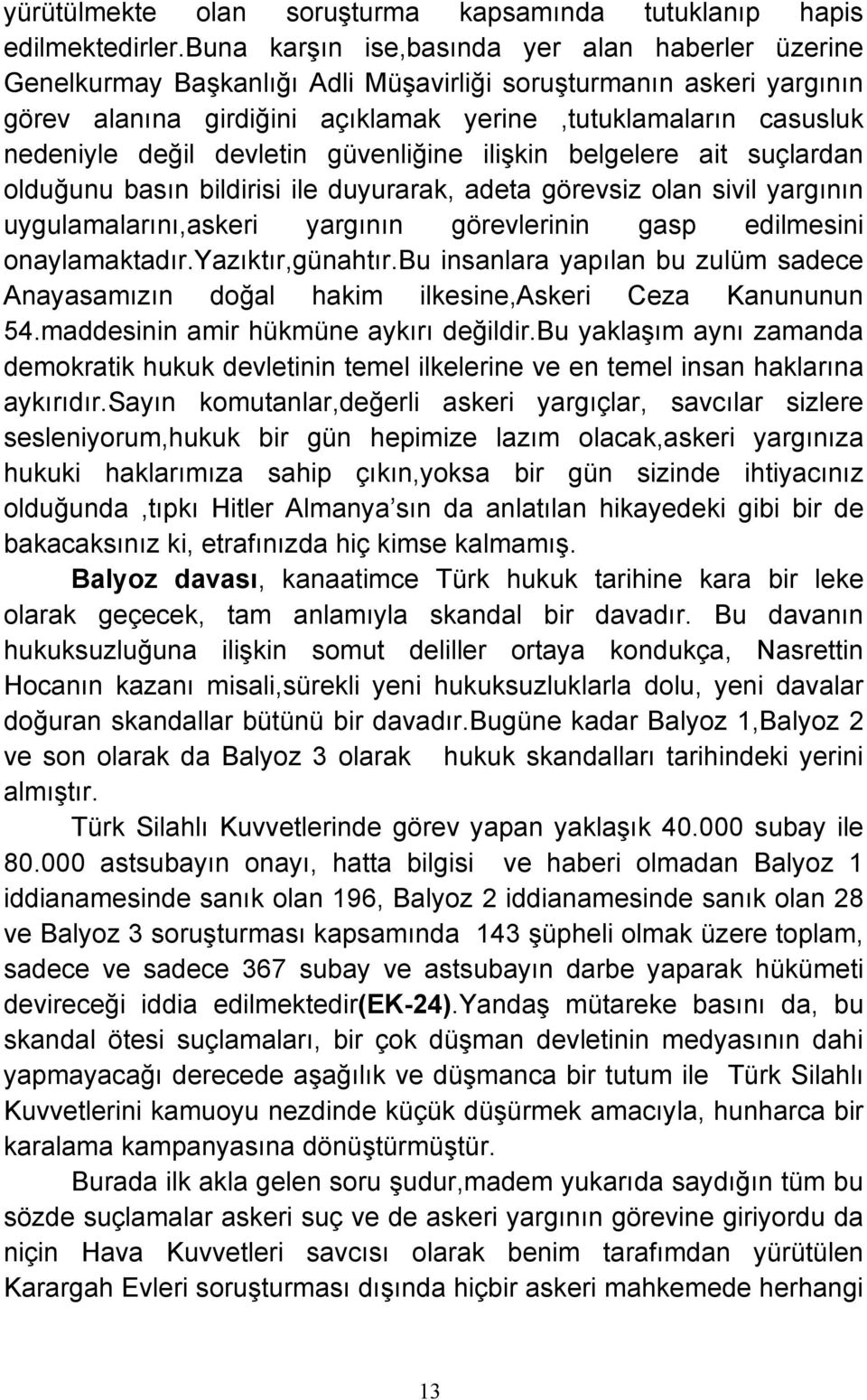 değil devletin güvenliğine ilişkin belgelere ait suçlardan olduğunu basın bildirisi ile duyurarak, adeta görevsiz olan sivil yargının uygulamalarını,askeri yargının görevlerinin gasp edilmesini