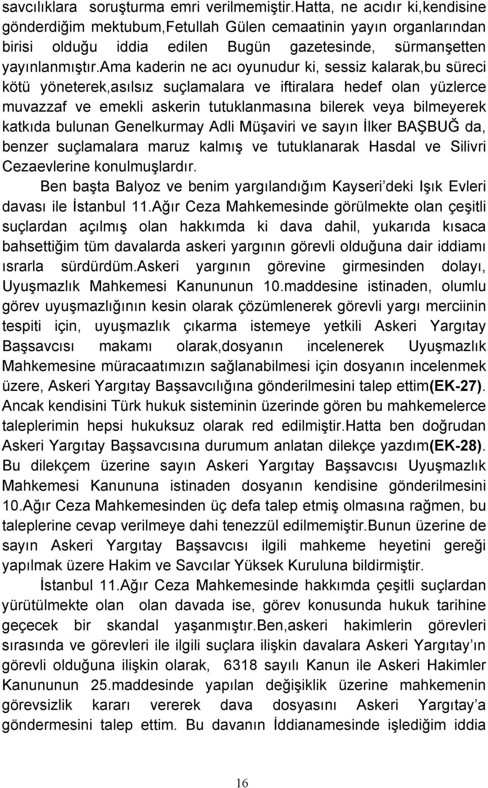 ama kaderin ne acı oyunudur ki, sessiz kalarak,bu süreci kötü yöneterek,asılsız suçlamalara ve iftiralara hedef olan yüzlerce muvazzaf ve emekli askerin tutuklanmasına bilerek veya bilmeyerek katkıda