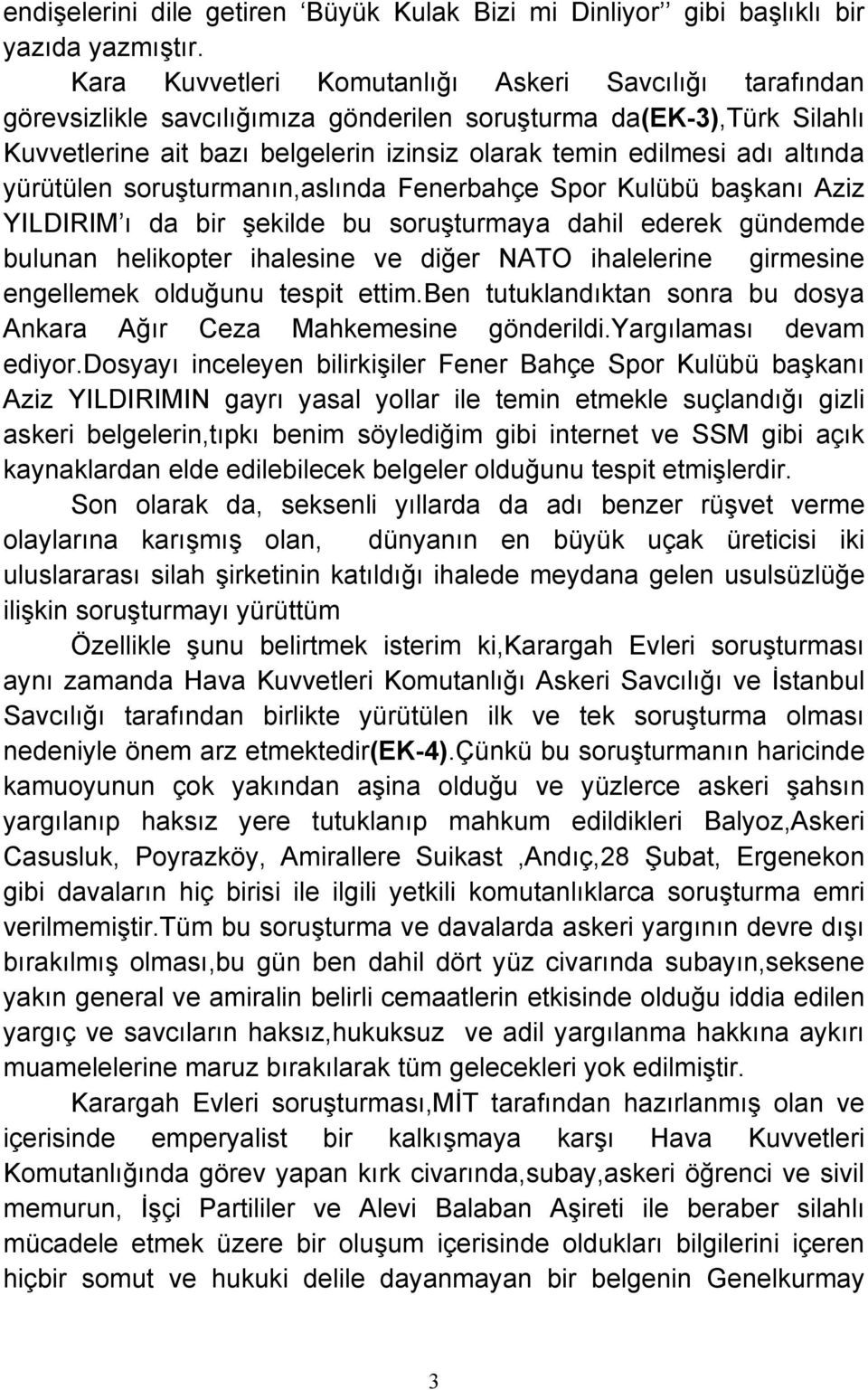 altında yürütülen soruşturmanın,aslında Fenerbahçe Spor Kulübü başkanı Aziz YILDIRIM ı da bir şekilde bu soruşturmaya dahil ederek gündemde bulunan helikopter ihalesine ve diğer NATO ihalelerine