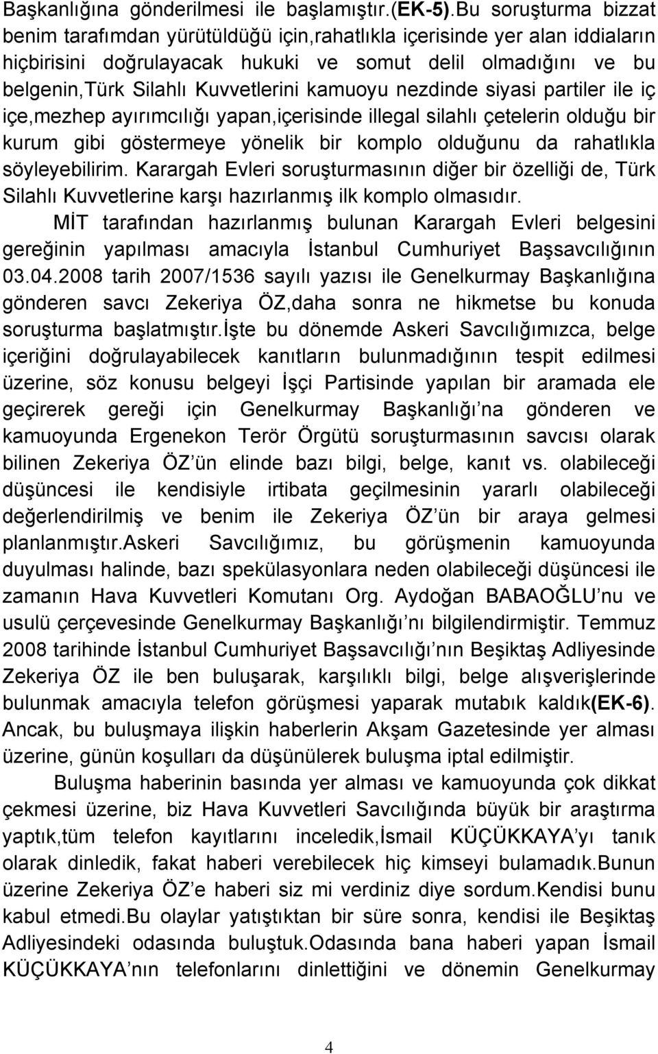 kamuoyu nezdinde siyasi partiler ile iç içe,mezhep ayırımcılığı yapan,içerisinde illegal silahlı çetelerin olduğu bir kurum gibi göstermeye yönelik bir komplo olduğunu da rahatlıkla söyleyebilirim.