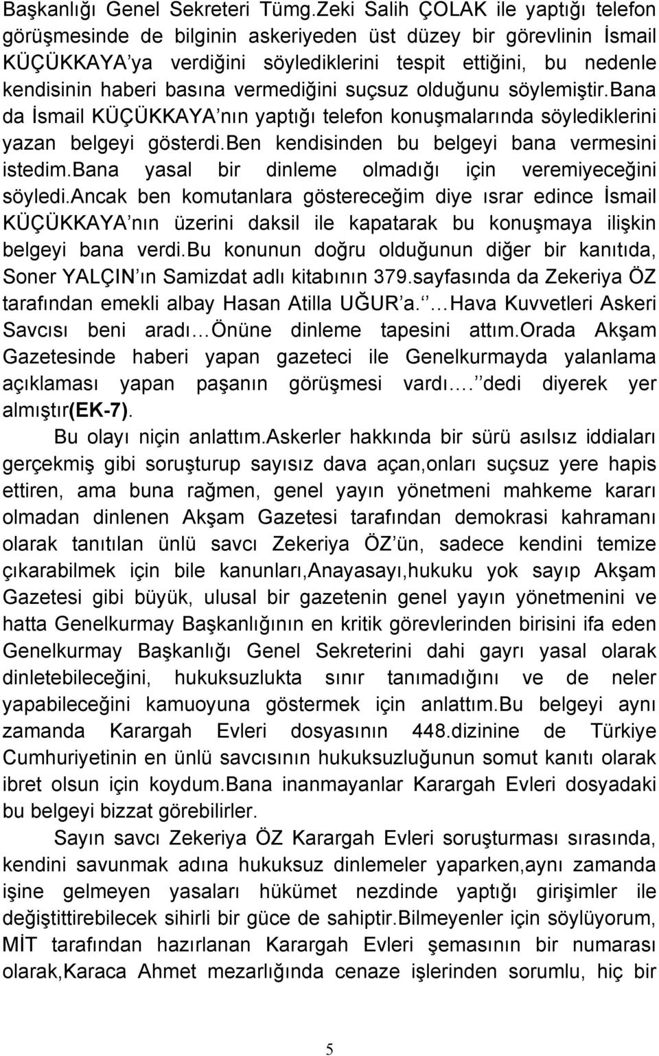 vermediğini suçsuz olduğunu söylemiştir.bana da İsmail KÜÇÜKKAYA nın yaptığı telefon konuşmalarında söylediklerini yazan belgeyi gösterdi.ben kendisinden bu belgeyi bana vermesini istedim.