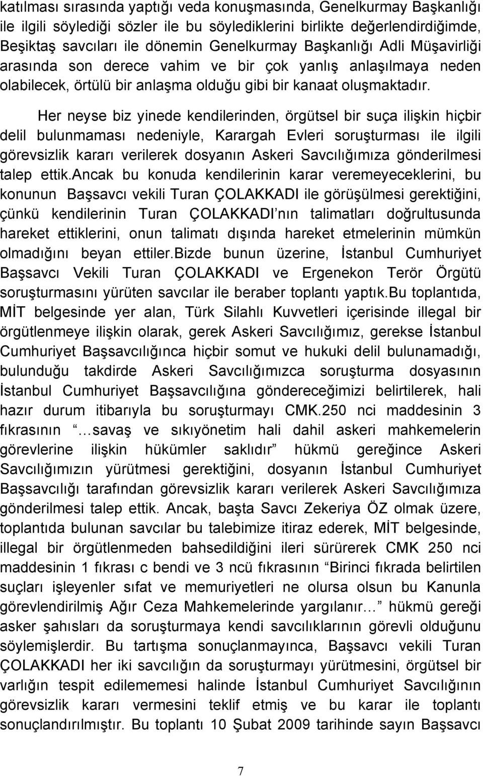 Her neyse biz yinede kendilerinden, örgütsel bir suça ilişkin hiçbir delil bulunmaması nedeniyle, Karargah Evleri soruşturması ile ilgili görevsizlik kararı verilerek dosyanın Askeri Savcılığımıza