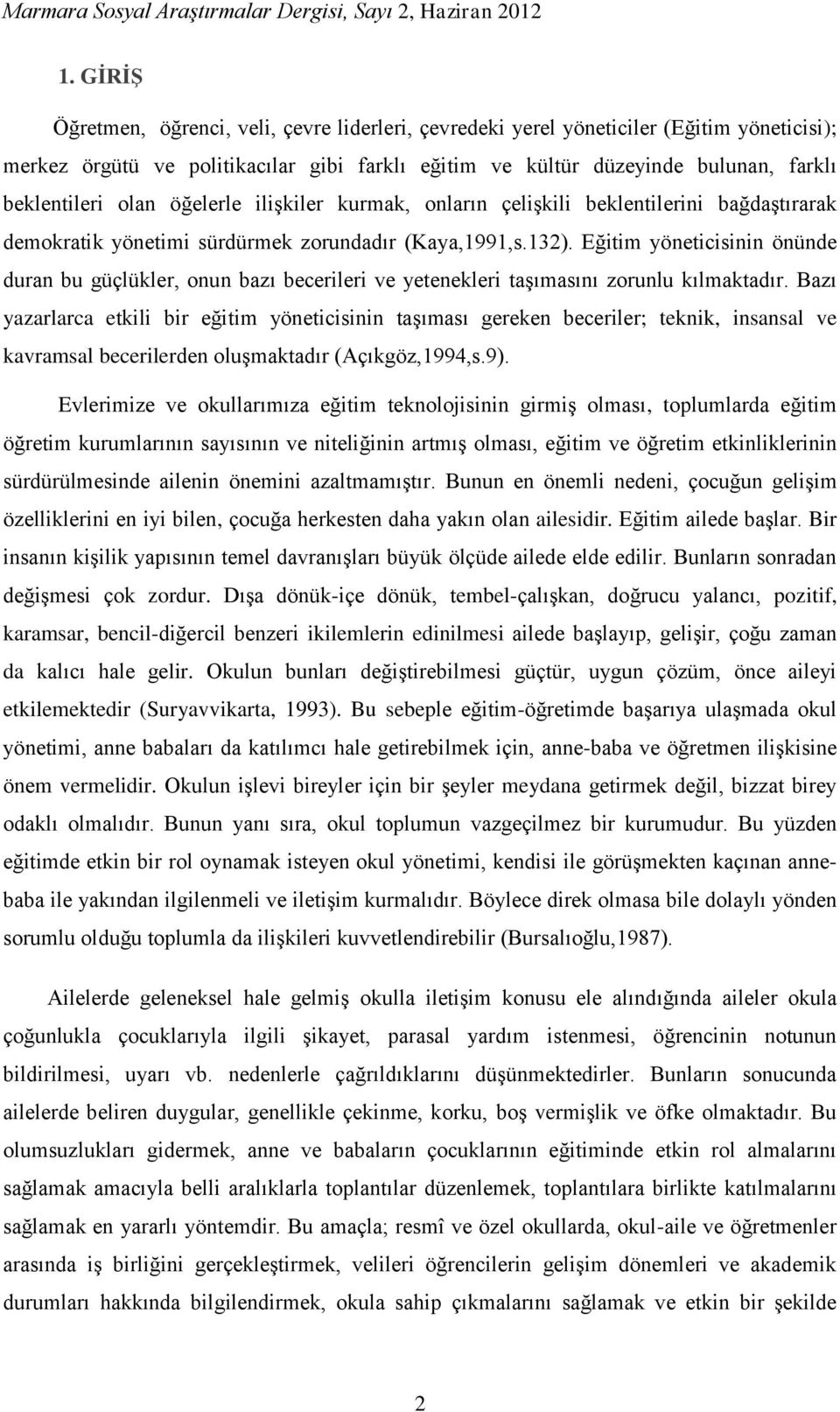 Eğitim yöneticisinin önünde duran bu güçlükler, onun bazı becerileri ve yetenekleri taşımasını zorunlu kılmaktadır.