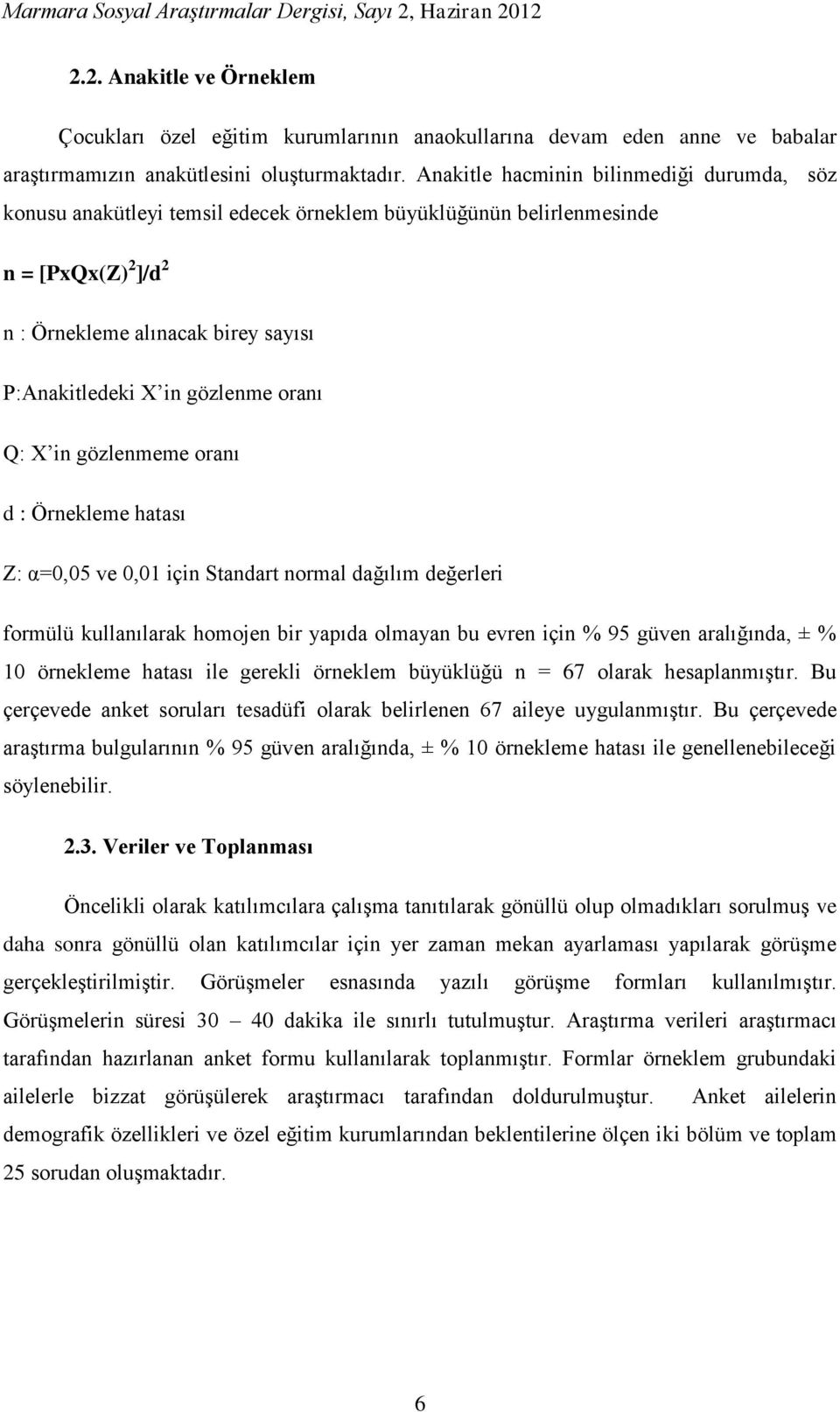 oranı Q: X in gözlenmeme oranı d : Örnekleme hatası Z: α=0,05 ve 0,01 için Standart normal dağılım değerleri formülü kullanılarak homojen bir yapıda olmayan bu evren için % 95 güven aralığında, ± %