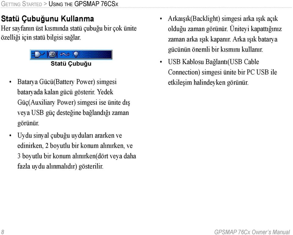 Uydu sinyal çubuğu uyduları ararken ve edinirken, 2 boyutlu bir konum alınırken, ve 3 boyutlu bir konum alınırken(dört veya daha fazla uydu alınmalıdır) gösterilir.