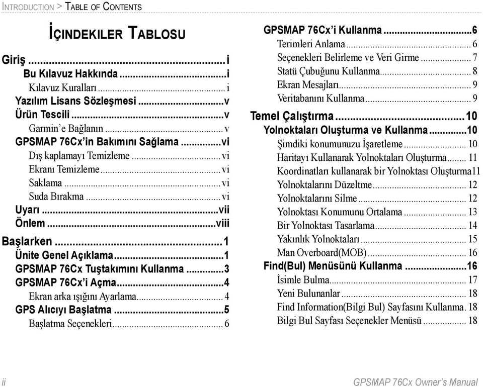 ..1 GPSMAP 76Cx Tuştakımını Kullanma...3 GPSMAP 76Cx i Açma...4 Ekran arka ışığını Ayarlama... 4 GPS Alıcıyı Başlatma...5 Başlatma Seçenekleri... 6 GPSMAP 76Cx i Kullanma...6 Terimleri Anlama.