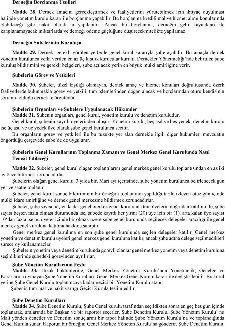 Ancak bu borçlanma, derneğin gelir kaynakları ile karşılanamayacak miktarlarda ve derneği ödeme güçlüğüne düşürecek nitelikte yapılamaz. Derneğin Şubelerinin Kuruluşu Madde 29.