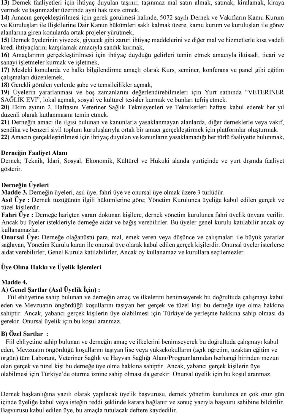 ortak projeler yürütmek, 15) Dernek üyelerinin yiyecek, giyecek gibi zaruri ihtiyaç maddelerini ve diğer mal ve hizmetlerle kısa vadeli kredi ihtiyaçlarını karşılamak amacıyla sandık kurmak, 16)