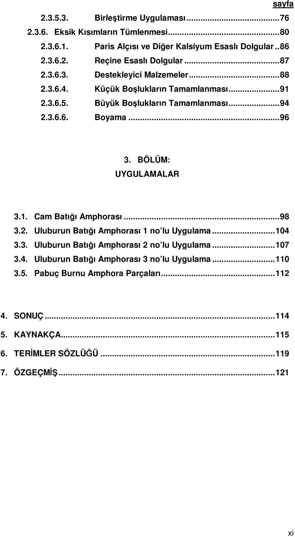 BÖLÜM: UYGULAMALAR 3.1. Cam Batığı Amphorası...98 3.2. Uluburun Batığı Amphorası 1 no lu Uygulama...104 3.3. Uluburun Batığı Amphorası 2 no lu Uygulama...107 3.4. Uluburun Batığı Amphorası 3 no lu Uygulama.