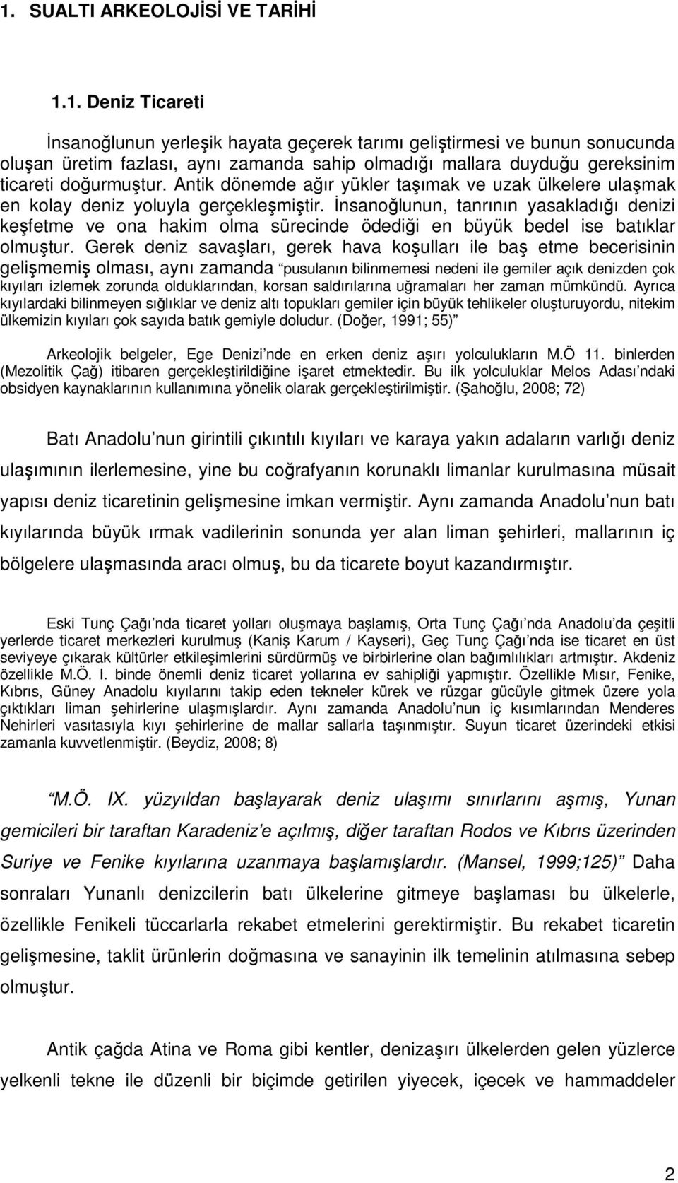 İnsanoğlunun, tanrının yasakladığı denizi keşfetme ve ona hakim olma sürecinde ödediği en büyük bedel ise batıklar olmuştur.