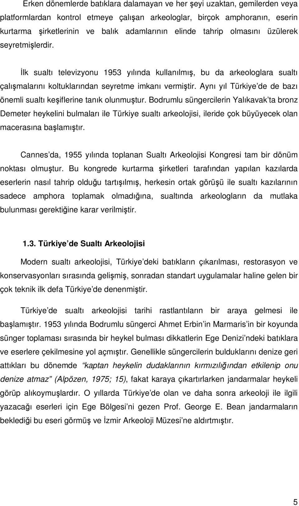 Aynı yıl Türkiye de de bazı önemli sualtı keşiflerine tanık olunmuştur.