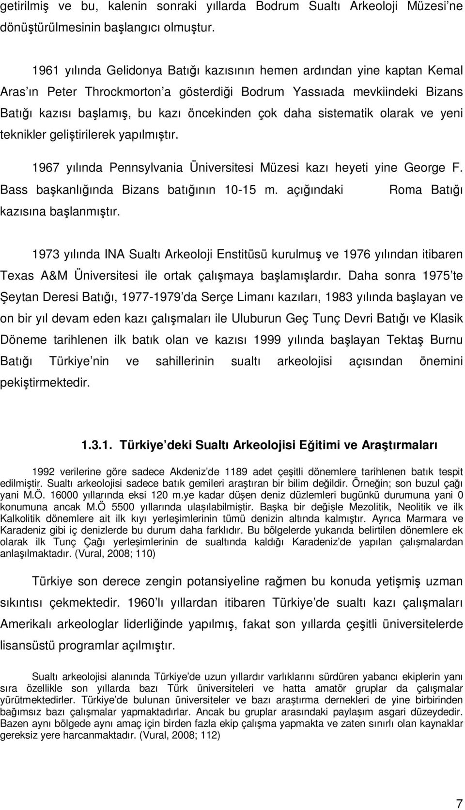 sistematik olarak ve yeni teknikler geliştirilerek yapılmıştır. 1967 yılında Pennsylvania Üniversitesi Müzesi kazı heyeti yine George F. Bass başkanlığında Bizans batığının 10-15 m.