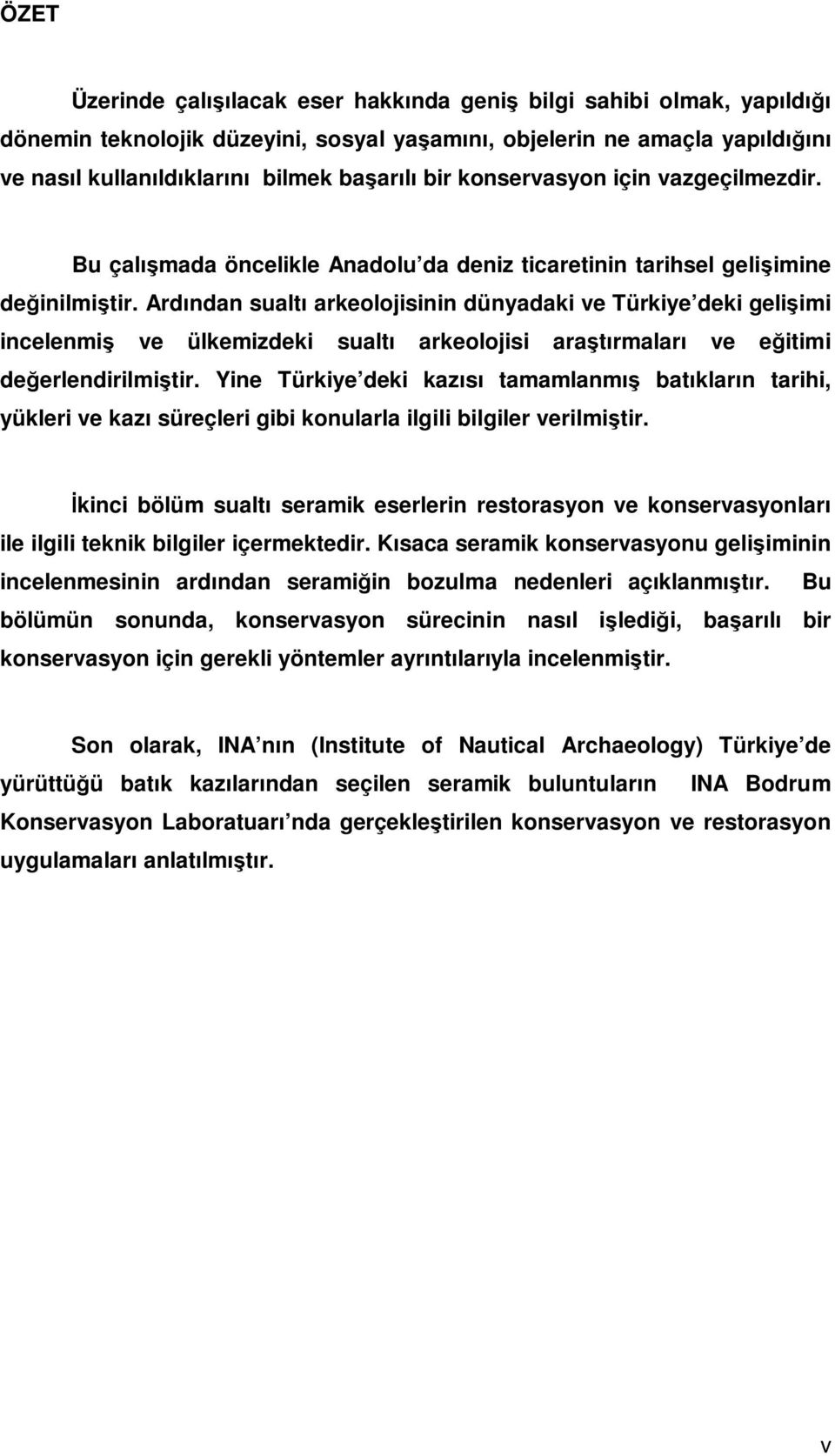 Ardından sualtı arkeolojisinin dünyadaki ve Türkiye deki gelişimi incelenmiş ve ülkemizdeki sualtı arkeolojisi araştırmaları ve eğitimi değerlendirilmiştir.