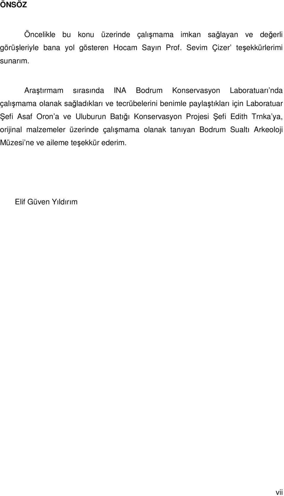 Araştırmam sırasında INA Bodrum Konservasyon Laboratuarı nda çalışmama olanak sağladıkları ve tecrübelerini benimle