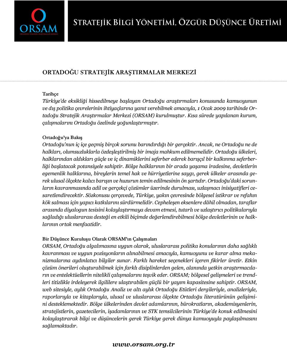 Kısa sürede yapılanan kurum, çalışmalarını Ortadoğu özelinde yoğunlaştırmıştır. Ortadoğu ya Bakış Ortadoğu nun iç içe geçmiş birçok sorunu barındırdığı bir gerçektir.