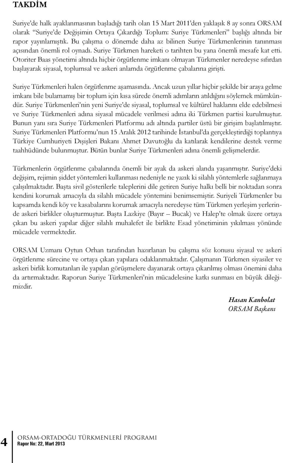 Otoriter Baas yönetimi altında hiçbir örgütlenme imkanı olmayan Türkmenler neredeyse sıfırdan başlayarak siyasal, toplumsal ve askeri anlamda örgütlenme çabalarına girişti.