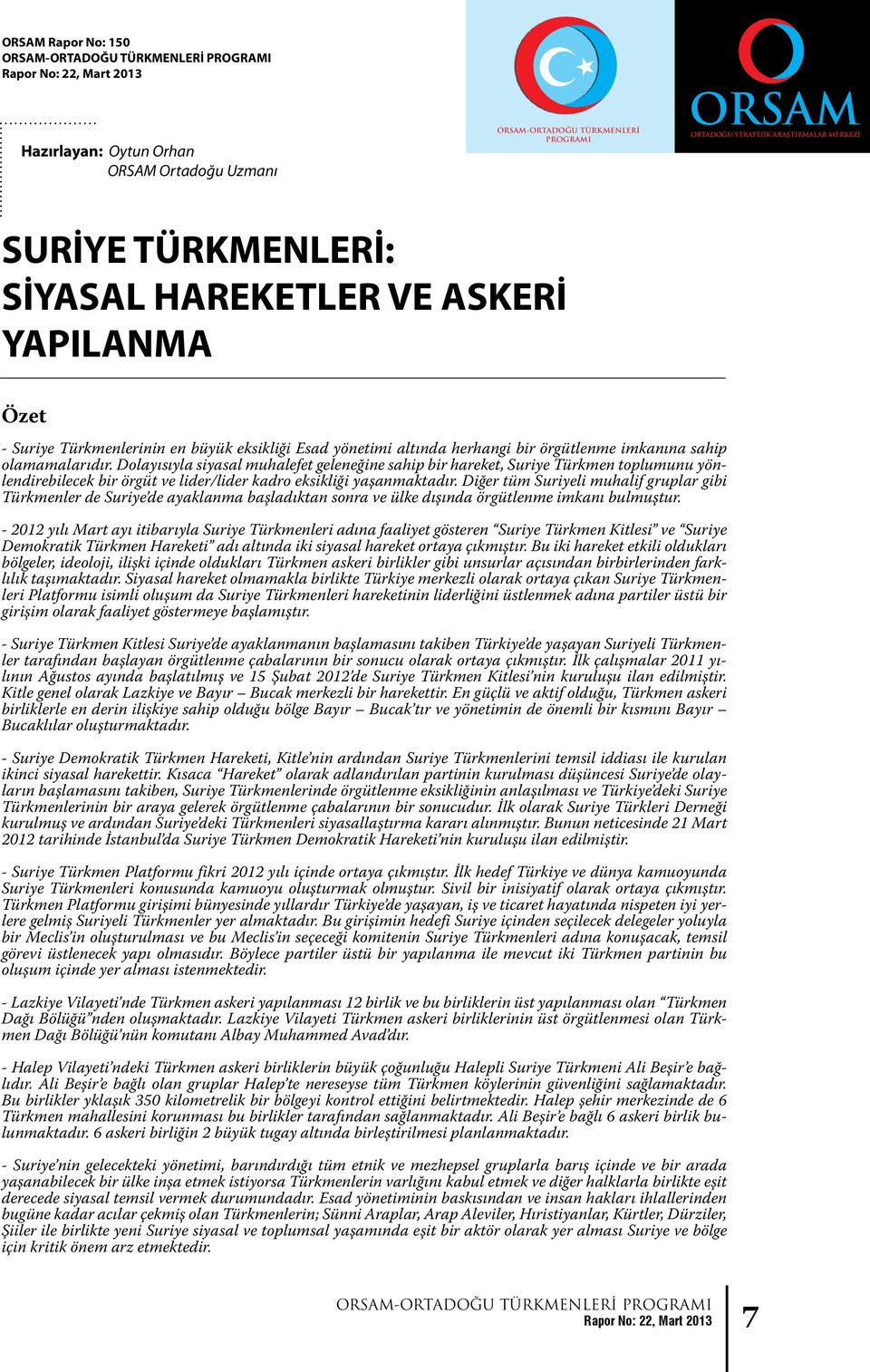 Dolayısıyla siyasal muhalefet geleneğine sahip bir hareket, Suriye Türkmen toplumunu yönlendirebilecek bir örgüt ve lider/lider kadro eksikliği yaşanmaktadır.