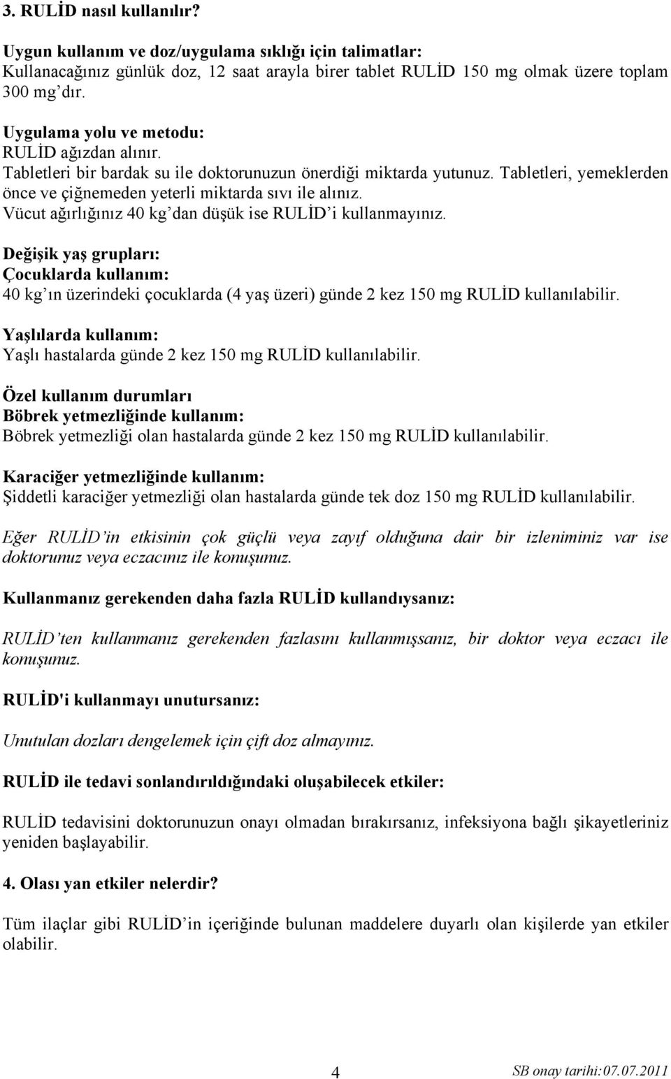 Vücut ağırlığınız 40 kg dan düşük ise RULİD i kullanmayınız. Değişik yaş grupları: Çocuklarda kullanım: 40 kg ın üzerindeki çocuklarda (4 yaş üzeri) günde 2 kez 150 mg RULİD kullanılabilir.