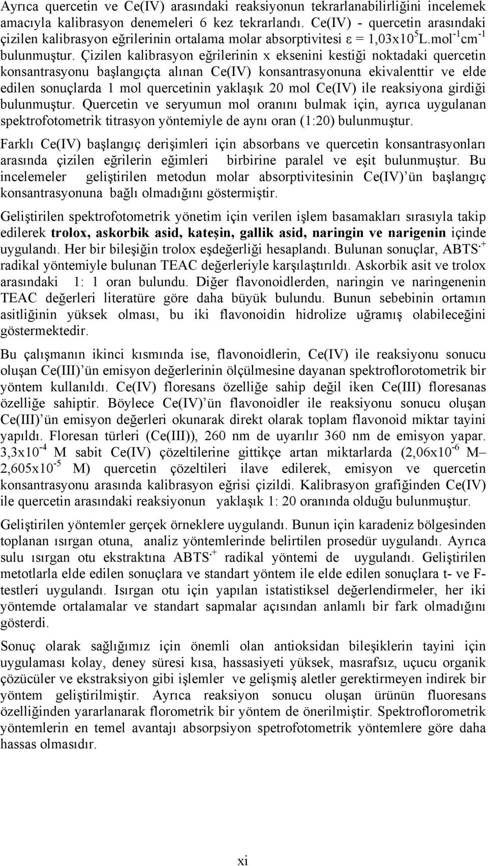 Çizilen kalibrasyon eğrilerinin x eksenini kestiği noktadaki quercetin konsantrasyonu başlangıçta alınan Ce(IV) konsantrasyonuna ekivalenttir ve elde edilen sonuçlarda 1 mol quercetinin yaklaşık 20