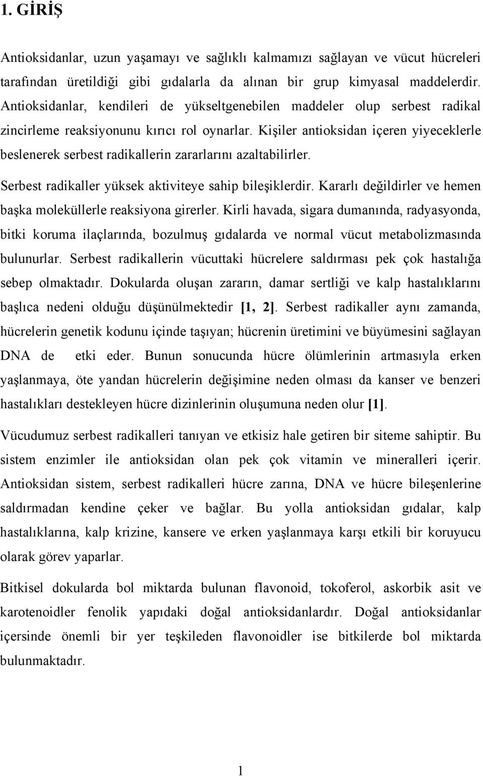 Kişiler antioksidan içeren yiyeceklerle beslenerek serbest radikallerin zararlarını azaltabilirler. Serbest radikaller yüksek aktiviteye sahip bileşiklerdir.