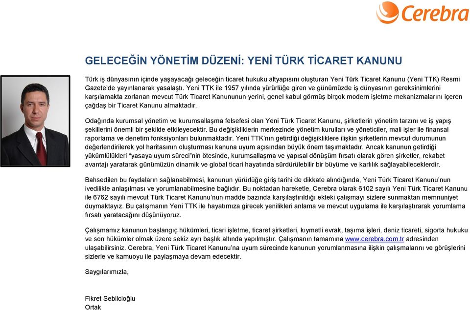 Yeni TTK ile 1957 yılında yürürlüğe giren ve günümüzde iş dünyasının gereksinimlerini karşılamakta zorlanan mevcut Türk Ticaret Kanununun yerini, genel kabul görmüş birçok modern işletme