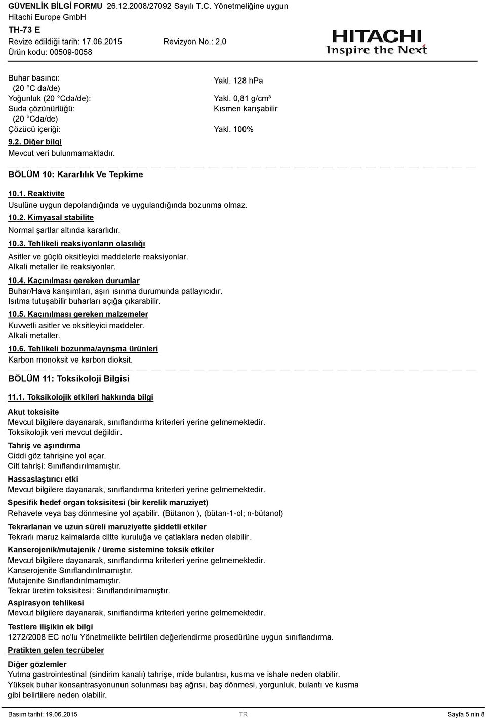 Alkali metaller ile reaksiyonlar. 10.4. Kaçınılması gereken durumlar Buhar/Hava karışımları, aşırı ısınma durumunda patlayıcıdır. Isıtma tutuşabilir buharları açığa çıkarabilir. 10.5.