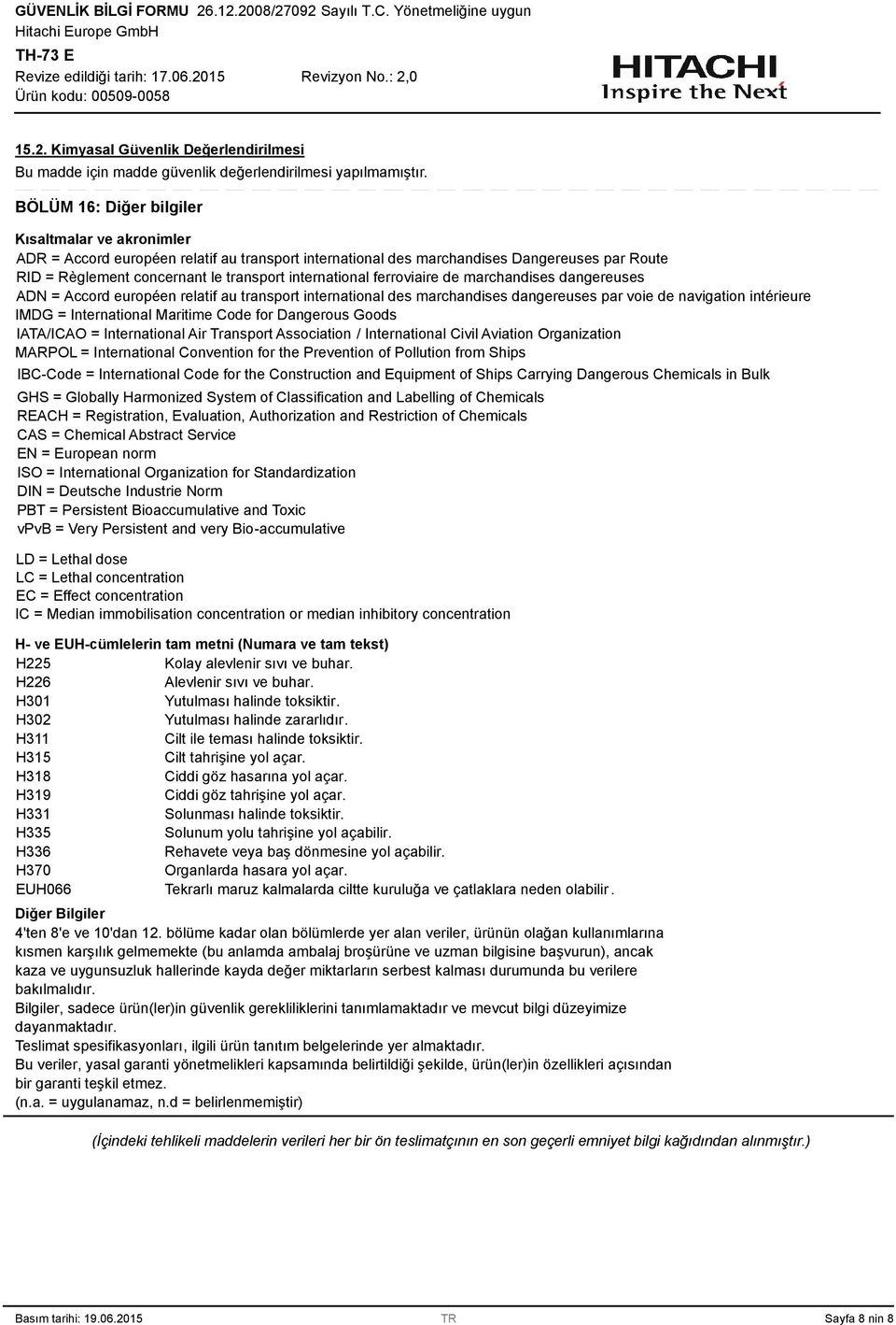 international ferroviaire de marchandises dangereuses ADN = Accord européen relatif au transport international des marchandises dangereuses par voie de navigation intérieure IMDG = International