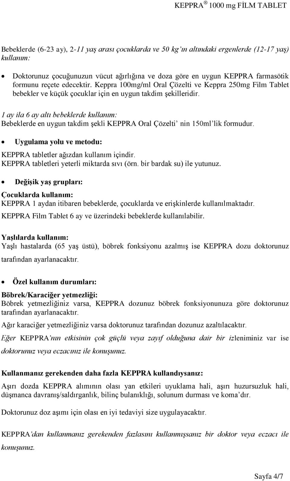 1 ay ila 6 ay altı bebeklerde kullanım: Bebeklerde en uygun takdim şekli KEPPRA Oral Çözelti nin 150ml lik formudur. Uygulama yolu ve metodu: KEPPRA tabletler ağızdan kullanım içindir.