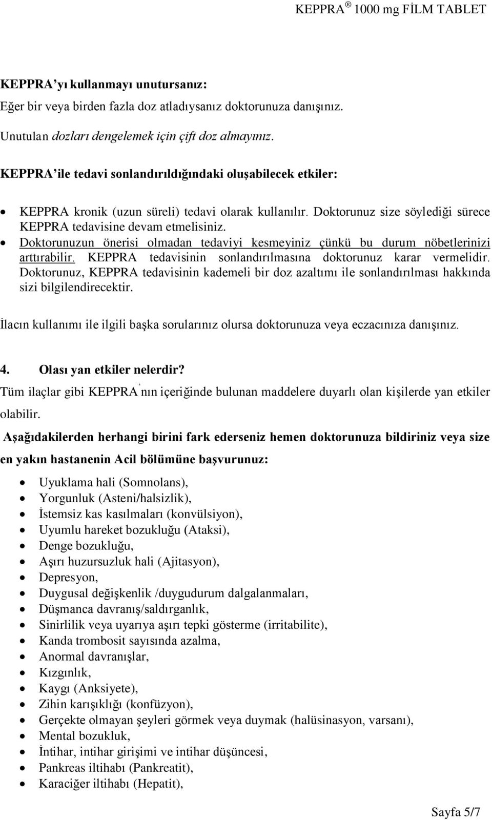 Doktorunuzun önerisi olmadan tedaviyi kesmeyiniz çünkü bu durum nöbetlerinizi arttırabilir. KEPPRA tedavisinin sonlandırılmasına doktorunuz karar vermelidir.