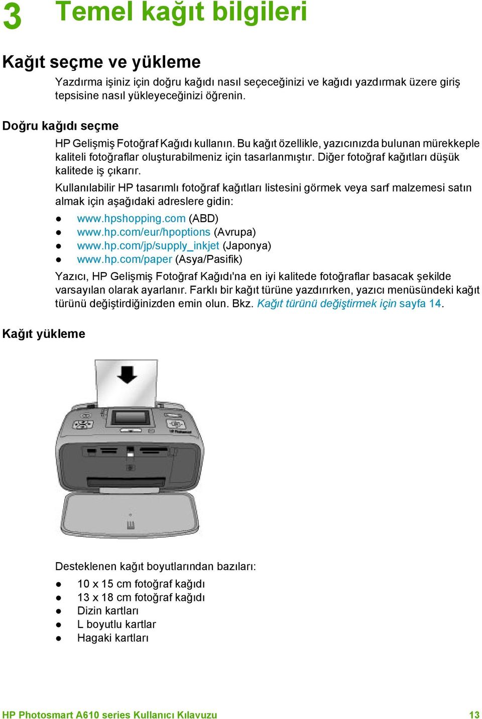 Diğer fotoğraf kağıtları düşük kalitede iş çıkarır. Kullanılabilir HP tasarımlı fotoğraf kağıtları listesini görmek veya sarf malzemesi satın almak için aşağıdaki adreslere gidin: Kağıt yükleme www.