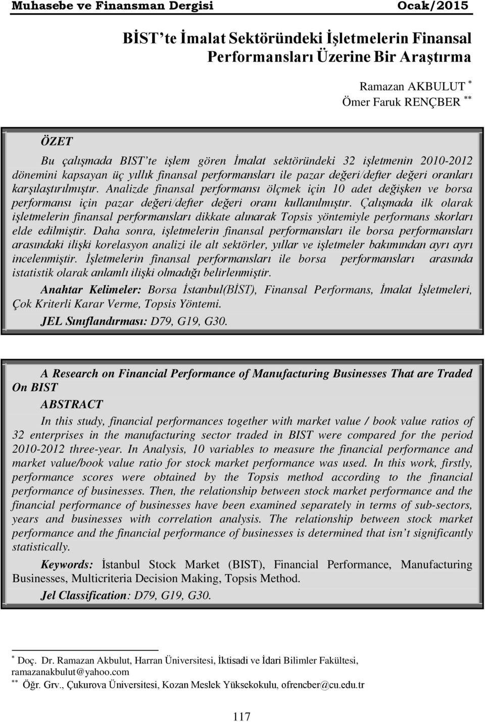 Analizde finansal performansı ölçmek için 10 adet değişken ve borsa performansı için pazar değeri/defter değeri oranı kullanılmıştır.