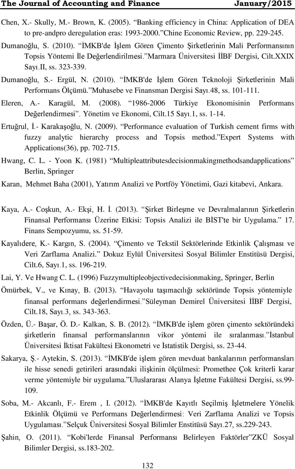 XXIX Sayı.II, ss. 323-339. Dumanoğlu, S.- Ergül, N. (2010). İMKB'de İşlem Gören Teknoloji Şirketlerinin Mali Performans Ölçümü. Muhasebe ve Finansman Dergisi Sayı.48, ss. 101-111. Eleren, A.