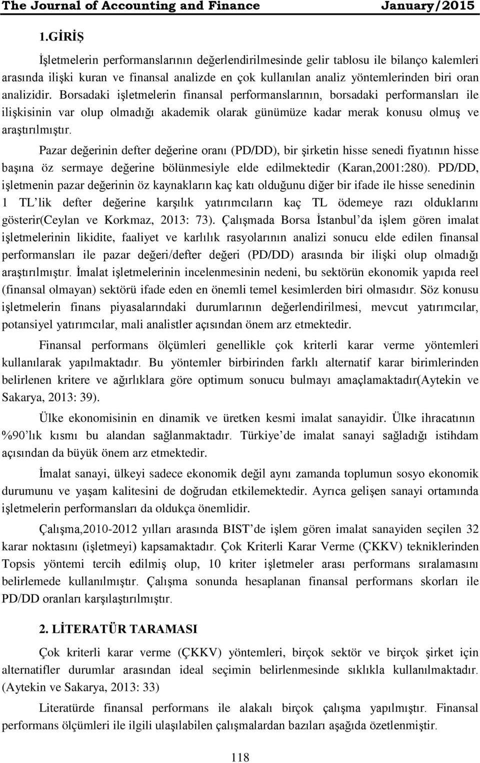 Borsadaki işletmelerin finansal performanslarının, borsadaki performansları ile ilişkisinin var olup olmadığı akademik olarak günümüze kadar merak konusu olmuş ve araştırılmıştır.