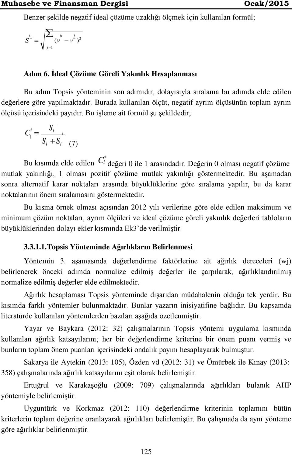 Burada kullanılan ölçüt, negatif ayrım ölçüsünün toplam ayrım ölçüsü içerisindeki payıdır.