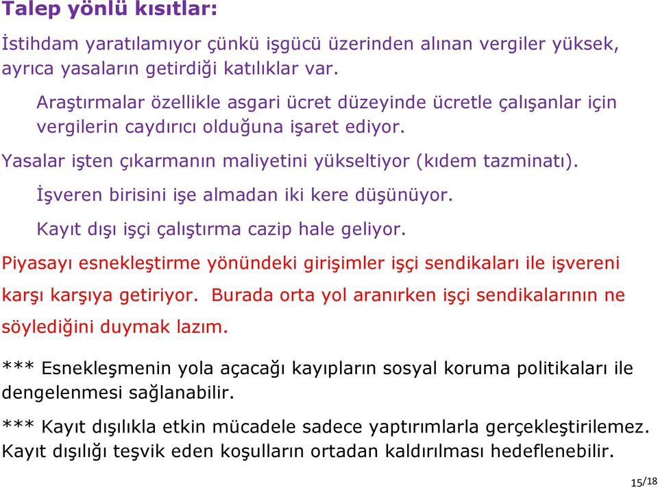 İşveren birisini işe almadan iki kere düşünüyor. Kayıt dışı işçi çalıştırma cazip hale geliyor. Piyasayı esnekleştirme yönündeki girişimler işçi sendikaları ile işvereni karşı karşıya getiriyor.