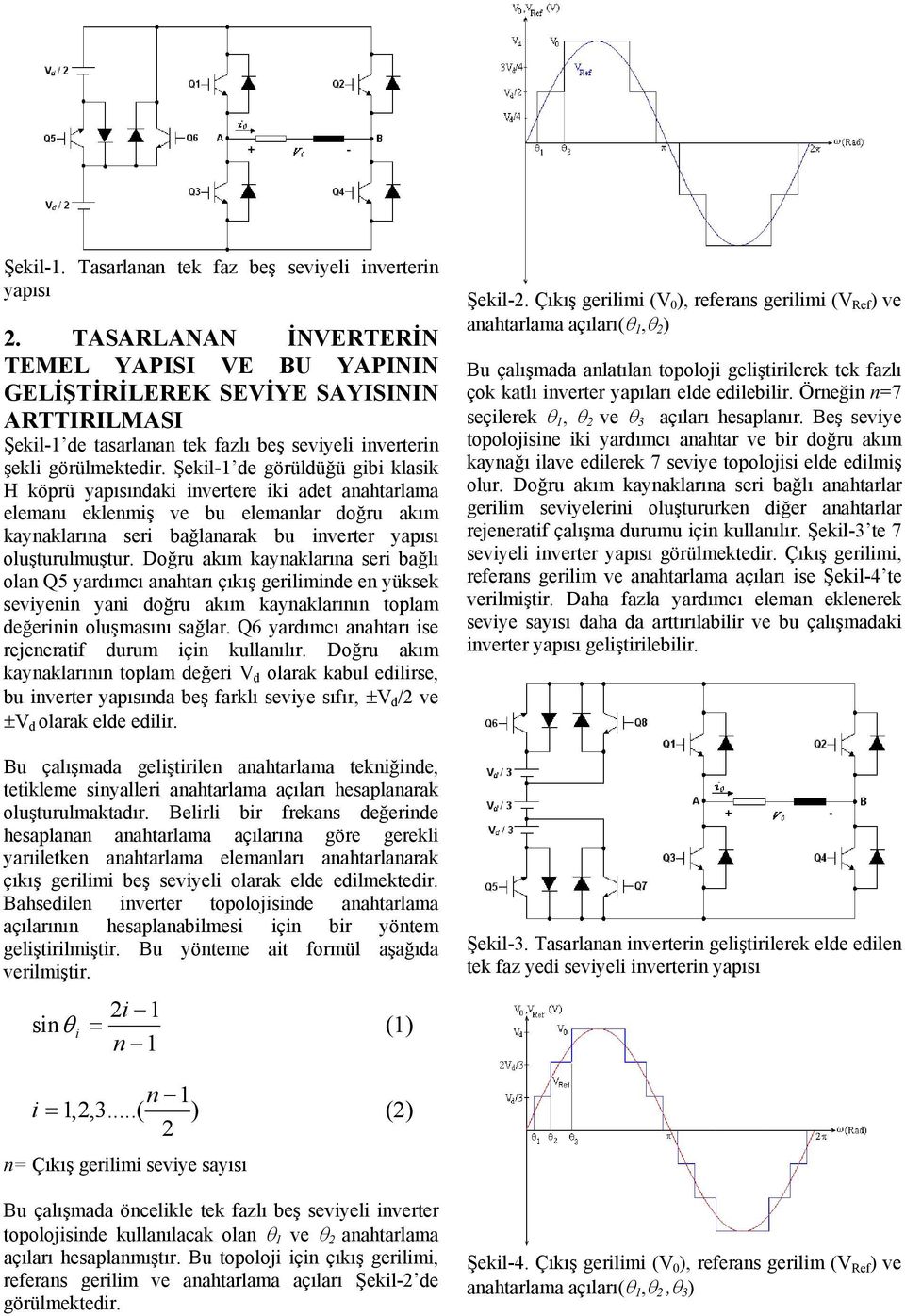 Şekil-1 de görüldüğü gibi klasik H köprü yapısındaki invertere iki adet anahtarlama elemanı eklenmiş ve bu elemanlar doğru akım kaynaklarına seri bağlanarak bu inverter yapısı oluşturulmuştur.