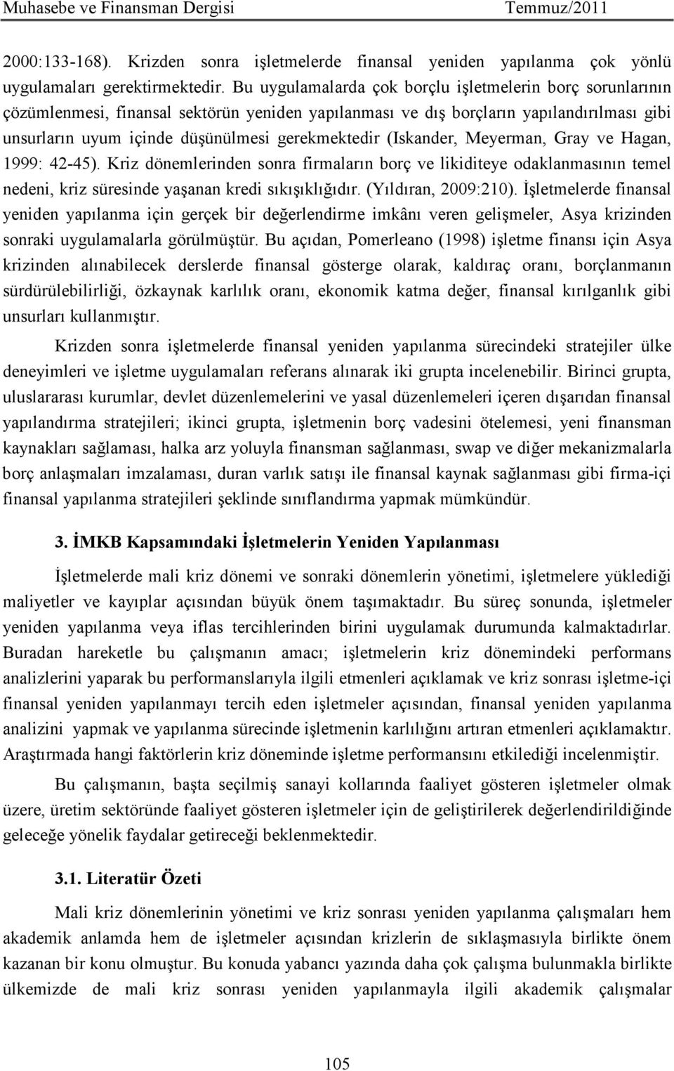 (Iskander, Meyerman, Gray ve Hagan, 1999: 42-45). Kriz dönemlerinden sonra firmaların borç ve likiditeye odaklanmasının temel nedeni, kriz süresinde yaşanan kredi sıkışıklığıdır. (Yıldıran, 2009:210).