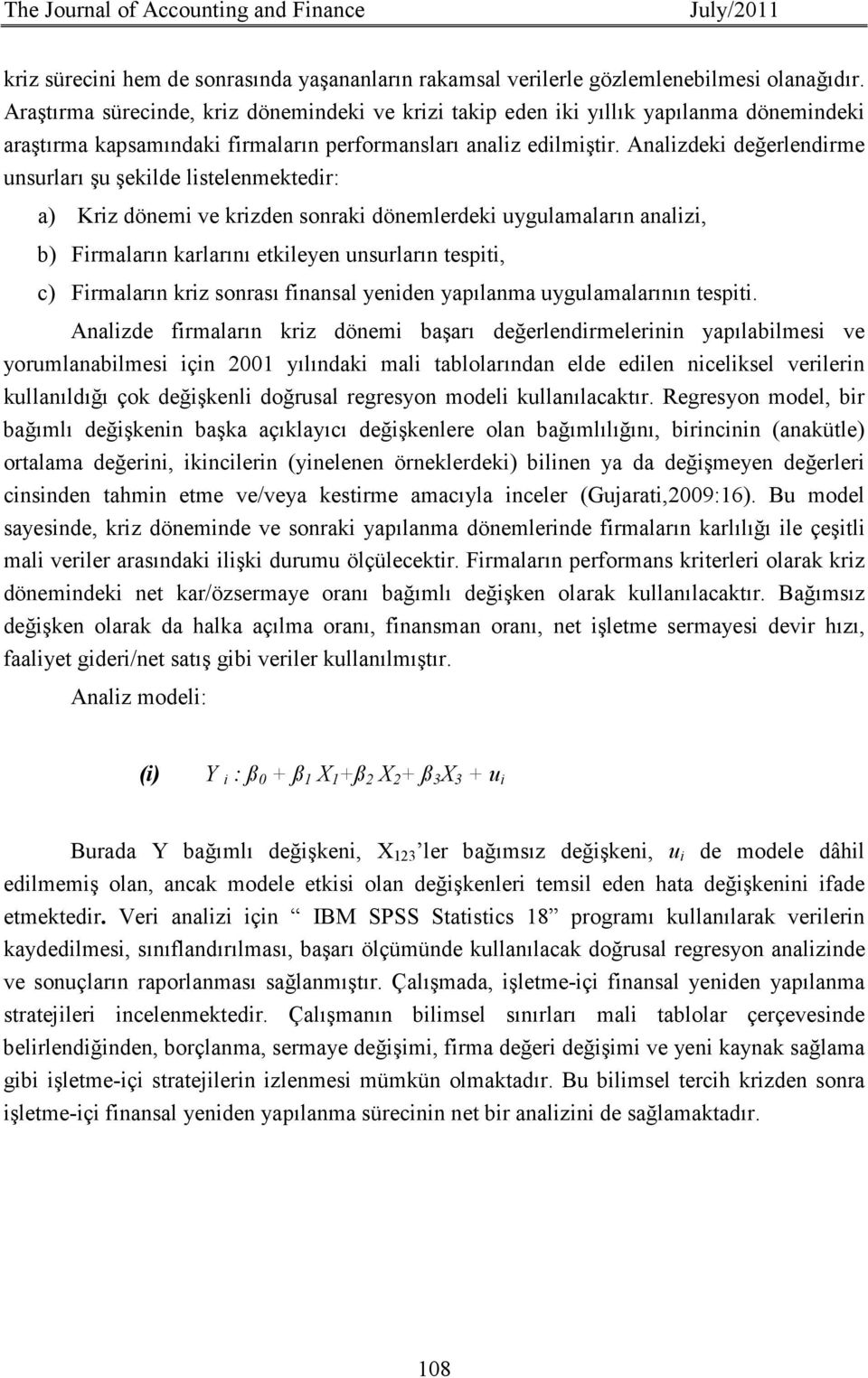 Analizdeki değerlendirme unsurları şu şekilde listelenmektedir: a) Kriz dönemi ve krizden sonraki dönemlerdeki uygulamaların analizi, b) Firmaların karlarını etkileyen unsurların tespiti, c)