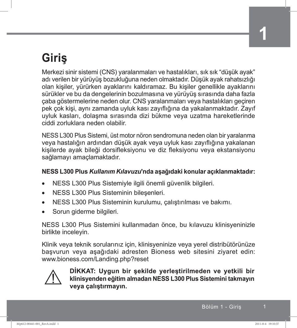 Bu kişiler genellikle ayaklarını sürükler ve bu da dengelerinin bozulmasına ve yürüyüş sırasında daha fazla çaba göstermelerine neden olur.