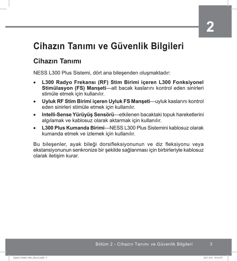 Intelli-Sense Yürüyüş Sensörü etkilenen bacaktaki topuk hareketlerini algılamak ve kablosuz olarak aktarmak için kullanılır.